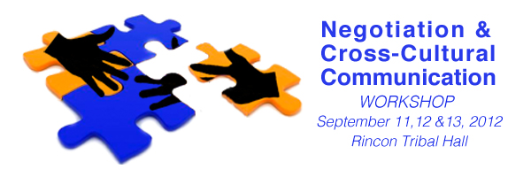 Negotiation & Cross Cultural Communication Workshop; Sept. 11-13, 2012; Rincon Tribal Hall