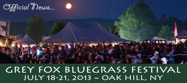 Grey Fox Bluegrass Festival 2013 Lineup Announced & Tickets Info Grey Fox Bluegrass Festival 2013 Lineup Announced & Tickets Info