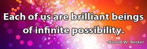 each-of-us-are-brilliant-beings-of-infinite- possibility-haroldwbecker-thelovefoundation-unconditionallove